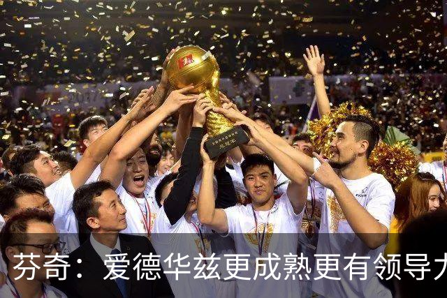 芬奇：爱德华兹更成熟更有领导力 这是球队转变的原因之一